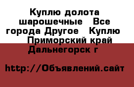 Куплю долота шарошечные - Все города Другое » Куплю   . Приморский край,Дальнегорск г.